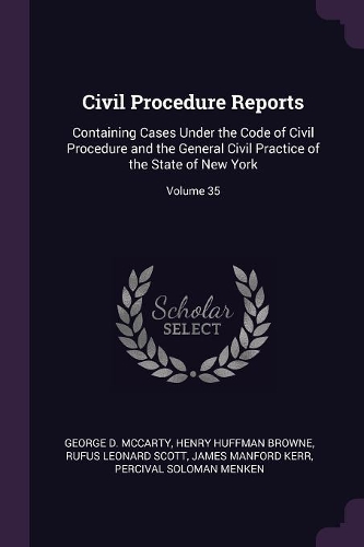 Civil Procedure Reports: Containing Cases Under the Code of Civil Procedure and the General Civil Practice of the State of New York; Volume 35