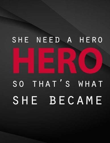 She needed a hero so that's what she became: She needed a hero so that's what she became Jottings Black Background White Text Design Unlined Notebook - Large 8.5 x 11 inches - 110 Pages noteboo