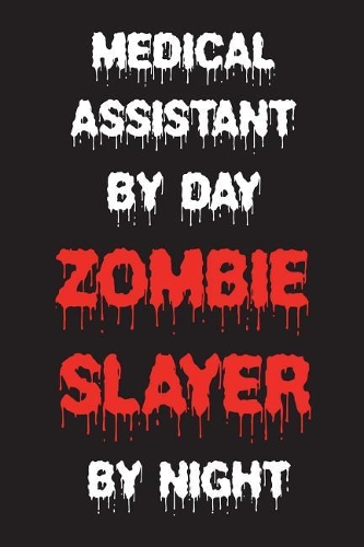 Medical Assistant By Day Zombie Slayer By Night: Funny Halloween 2018 Novelty Gift Notebook For Medical Associates