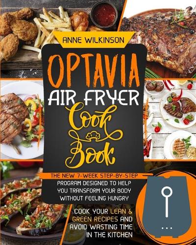 Optavia Air Fryer Cookbook: The New 7-Week Step-By-Step Program Designed to Help You Transform Your Body Without Feeling Hungry - Cook Your Lean and Green Recipes and Avoid Was
