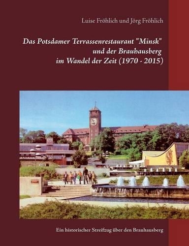 Potsdamer Terrassenrestaurant "Minsk" und der Brauhausberg im Wandel der Zeit (1970 - 2015): (German)