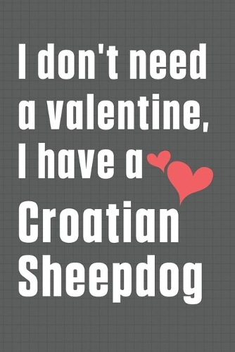 I don't need a valentine, I have a Croatian Sheepdog