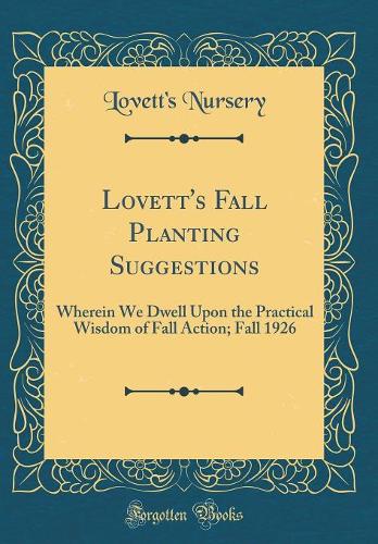 Lovett's Fall Planting Suggestions: Wherein We Dwell Upon the Practical Wisdom of Fall Action; Fall 1926 (Classic Reprint)