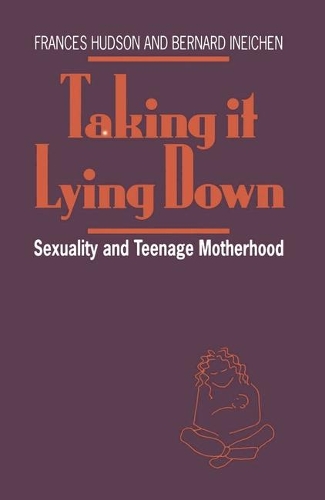 Taking It Lying Down: Sexuality and Teenage Motherhood(Teenage Sexuality and the Uncherished Mother)