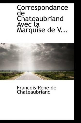 Correspondance de Chateaubriand Avec La Marquise de V...