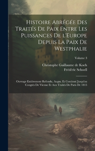Histoire abrégée des traités de paix entre les puissances de l'Europe depuis la paix de Westphalie; ouvrage entièrement refondu, augm. et continué jusqu'au Congrès de Vienne et aux traités de Paris de 1815; Volume 3