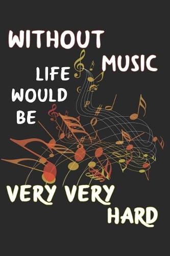 Without Music Live Would Be Very Very Hard
