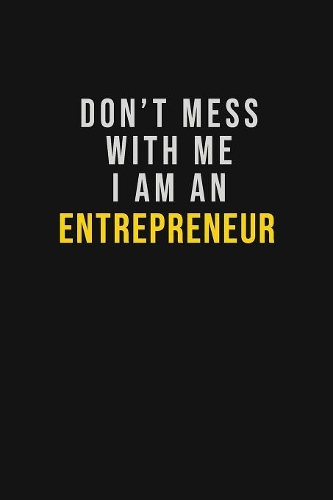 Don't Mess With Me I Am An Entrepreneur