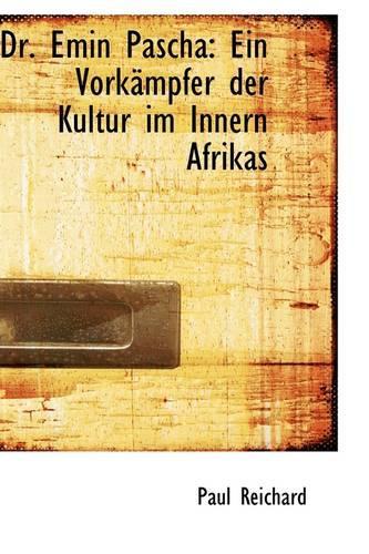Dr. Emin Pascha: Ein Vorkämpfer Der Kultur Im Innern Afrikas(English)