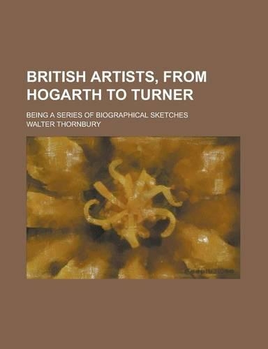 British Artists, from Hogarth to Turner; Being a Series of Biographical Sketches