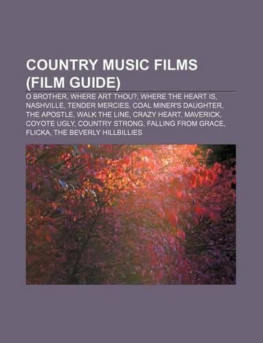 Country Music Films (Film Guide): O Brother, Where Art Thou?, Where the Heart Is, Nashville, Tender Mercies, Coal Miner's Daughter, the Apostle(English)