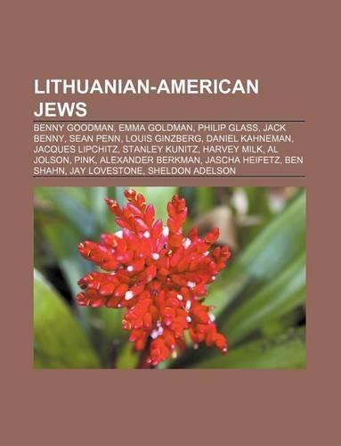 Lithuanian-American Jews: Benny Goodman, Emma Goldman, Philip Glass, Jack Benny, Sean Penn, Louis Ginzberg, Daniel Kahneman, Jacques Lipchitz(English)