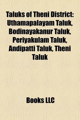 Taluks of Theni District: Uthamapalayam Taluk, Bodinayakanur Taluk, Periyakulam Taluk, Andipatti Taluk, Theni Taluk(English)