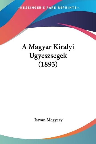 A Magyar Kiralyi Ugyeszsegek (1893)