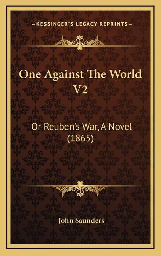 One Against The World V2: Or Reuben's War, A Novel (1865)