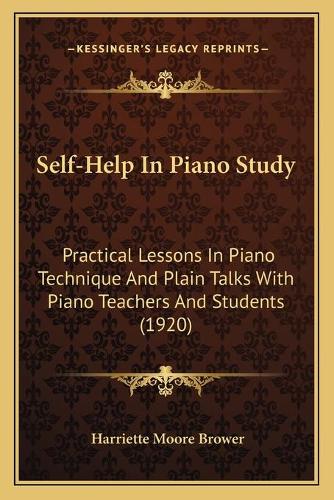 Self-Help In Piano Study: Practical Lessons In Piano Technique And Plain Talks With Piano Teachers And Students (1920)(English)
