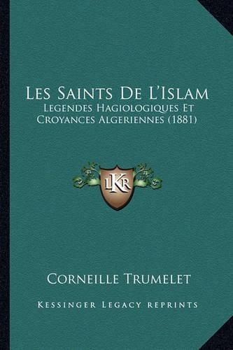 Les Saints De L'Islam: Legendes Hagiologiques Et Croyances Algeriennes (1881)(French)
