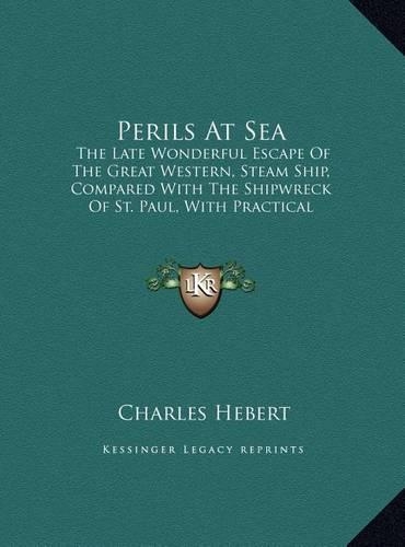 Perils At Sea: The Late Wonderful Escape Of The Great Western, Steam Ship, Compared With The Shipwreck Of St. Paul, With Practical Reflections (1847)