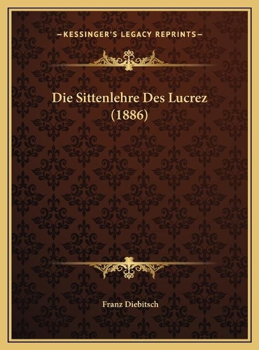 Die Sittenlehre Des Lucrez (1886)