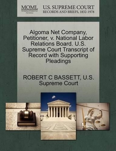 Algoma Net Company, Petitioner, V. National Labor Relations Board. U.S. Supreme Court Transcript of Record with Supporting Pleadings