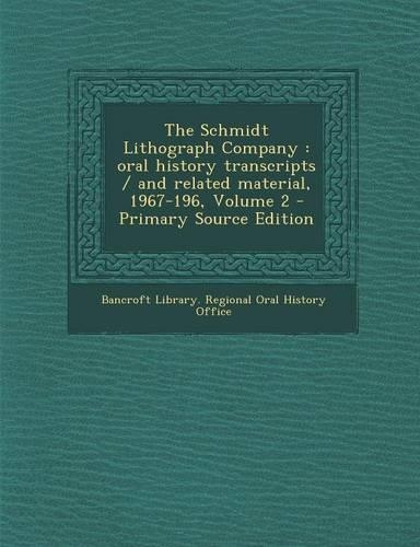 The Schmidt Lithograph Company: Oral History Transcripts / And Related Material, 1967-196, Volume 2 - Primary Source Edition