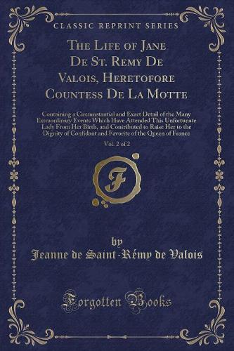 The Life of Jane de St. Remy de Valois, Heretofore Countess de la Motte, Vol. 2 of 2