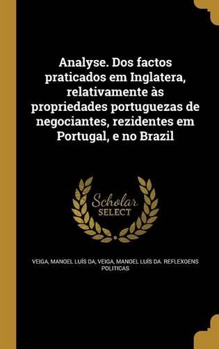 Analyse. Dos factos praticados em Inglatera, relativamente às propriedades portuguezas de negociantes, rezidentes em Portugal, e no Brazil