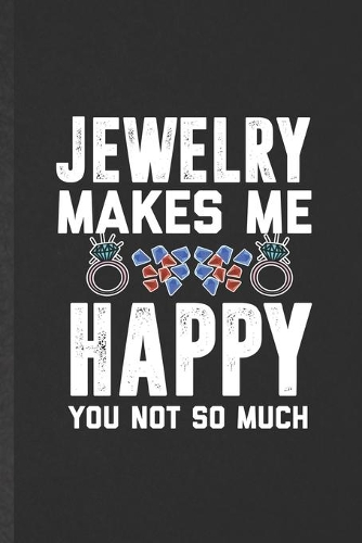 Jewelry Makes Me Happy You Not So Much