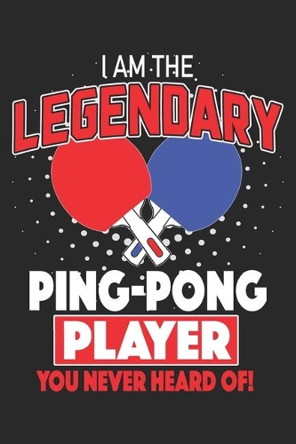 I Am The Legendary Ping Pong Player: Ping Pong Notebook Blank Dot Grid Family Journal dotted with dots 6x9 120 Pages Checklist Record Book Take Notes Table Tennis Planner Paper Sports C