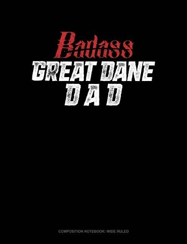 Badass Great Dane Dad: Composition Notebook: Wide Ruled(1284 Composition Notebook: Wide Ruled)