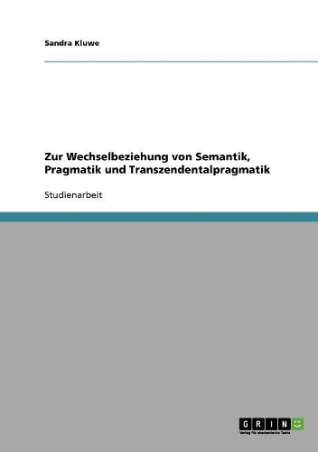 Zur Wechselbeziehung von Semantik, Pragmatik und Transzendentalpragmatik