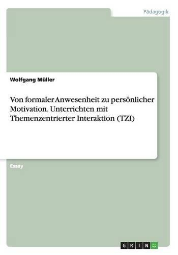 Von formaler Anwesenheit zu persönlicher Motivation. Unterrichten mit Themenzentrierter Interaktion (TZI): (German)