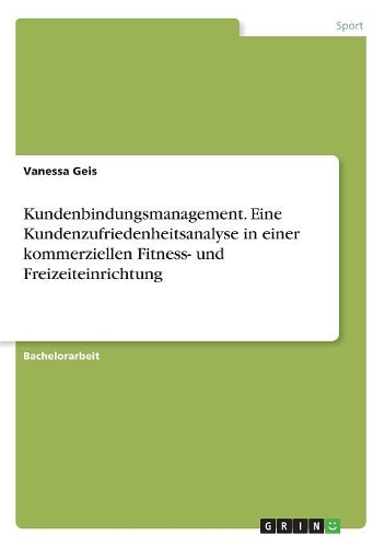 Kundenbindungsmanagement. Eine Kundenzufriedenheitsanalyse in einer kommerziellen Fitness- und Freizeiteinrichtung