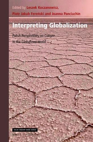 Interpreting Globalization: Polish Perspectives on Culture in the Globalized World(361 Value Inquiry Book Series / Central European Value Studies)