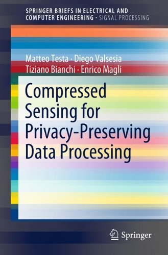 Compressed Sensing for Privacy-Preserving Data Processing: (SpringerBriefs in Signal Processing)