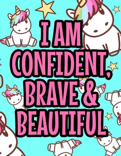 I Am Confident, Brave & Beautiful: Beautiful Flower Designs And Illustrations To Color, Positive And Motivating Coloring Sheets For Adults