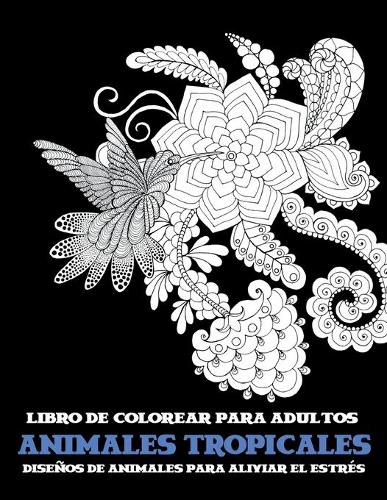 Libro de colorear para adultos - Diseños de animales para aliviar el estrés - Animales tropicales