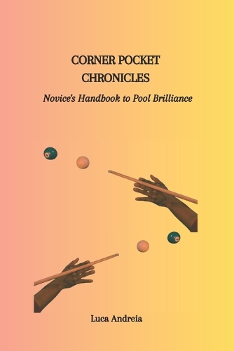 Corner Pocket Chronicles: Novice's Handbook to Pool Brilliance
