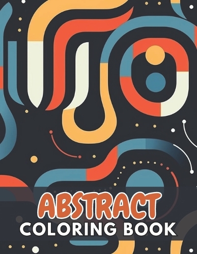 Abstract Coloring Book for Adults: 100+ New and Exciting Designs Suitable for All Ages