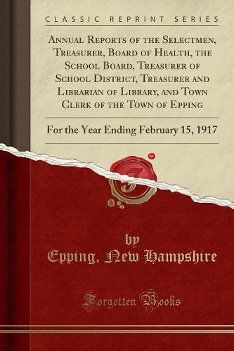 Annual Reports of the Selectmen, Treasurer, Board of Health, the School Board, Treasurer of School District, Treasurer and Librarian of Library, and Town Clerk of the Town of Epping