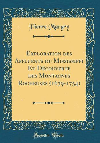 Exploration des Affluents du Mississippi Et Découverte des Montagnes Rocheuses (1679-1754) (Classic Reprint)