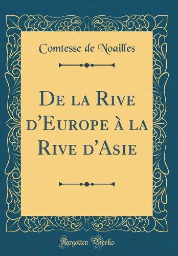 de la Rive d'Europe À La Rive d'Asie (Classic Reprint)