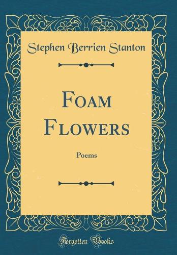 Foam Flowers: Poems (Classic Reprint)