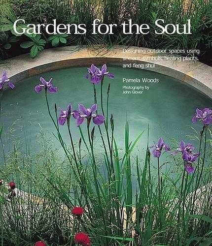 Gardens for the Soul: Designing Outdoor Spaces Using Ancient Symbols, Healing Plants, and Feng Shui