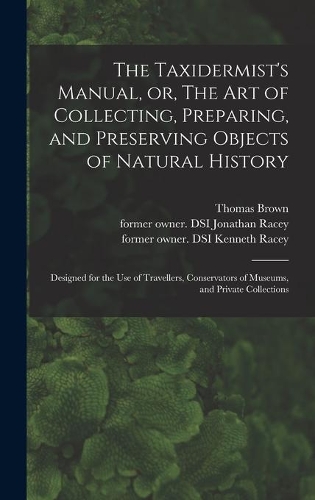 The Taxidermist's Manual, or, The Art of Collecting, Preparing, and Preserving Objects of Natural History