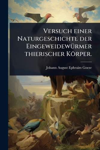 Versuch einer Naturgeschichte der EingeweidewÃ1/4rmer thierischer Körper.