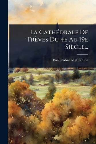 La CathÃ(c)drale De Trèves Du 4e Au 19e Siècle...