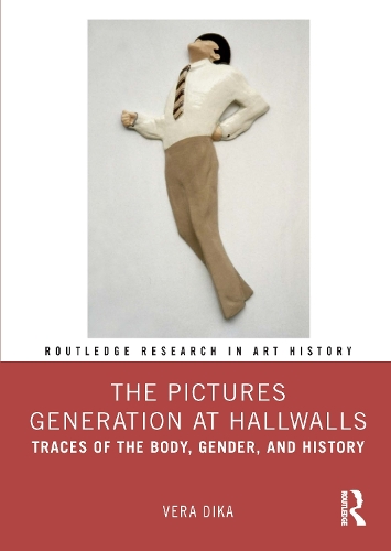 The Pictures Generation at Hallwalls: Traces of the Body, Gender, and History(Routledge Research in Art History)