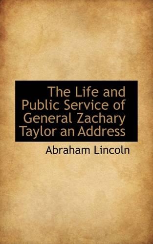 The Life and Public Service of General Zachary Taylor an Address