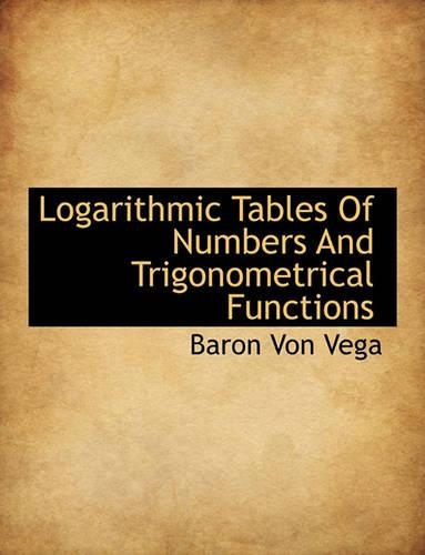 Logarithmic Tables of Numbers and Trigonometrical Functions